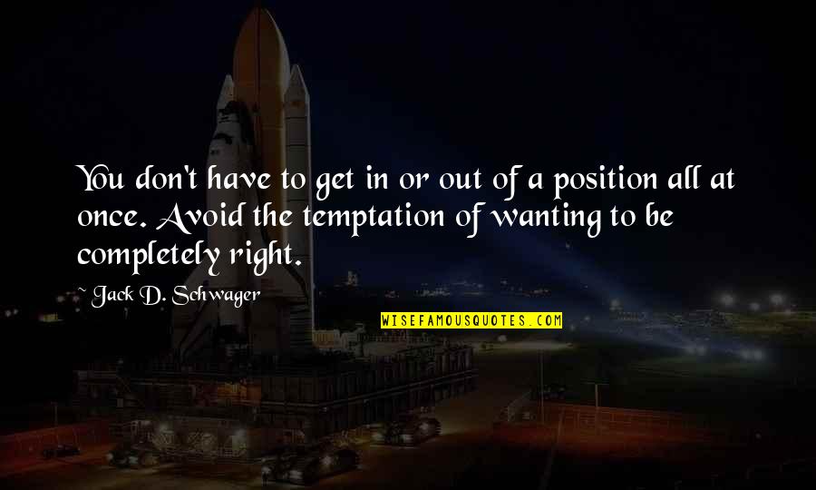Accosting Def Quotes By Jack D. Schwager: You don't have to get in or out