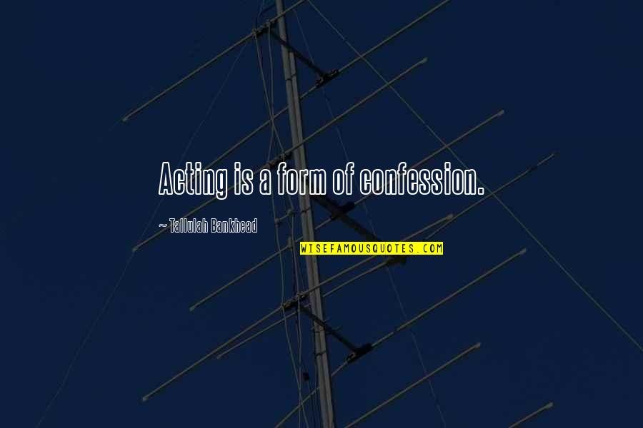 Accostumed Quotes By Tallulah Bankhead: Acting is a form of confession. Accostumed Quotes By Tallulah Bankhead: Acting is a form of confession.