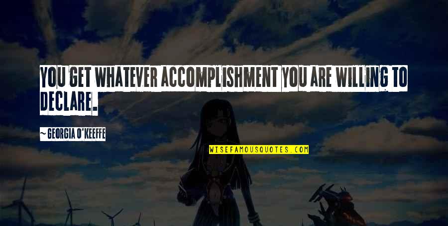 Accouchement Des Quotes By Georgia O'Keeffe: You get whatever accomplishment you are willing to