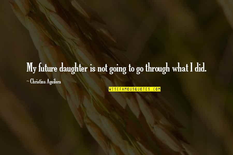 Accouchement Quotes By Christina Aguilera: My future daughter is not going to go
