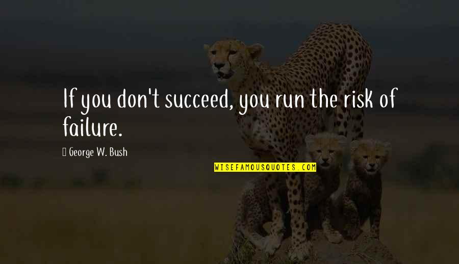 Accouchement Quotes By George W. Bush: If you don't succeed, you run the risk Accouchement Quotes By George W. Bush: If you don't succeed, you run the risk