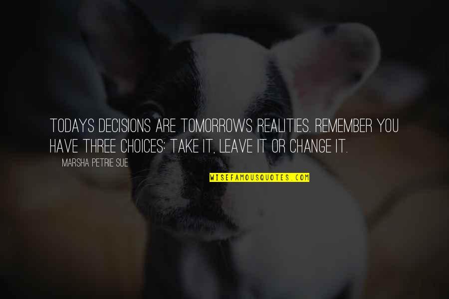 Accouchement Quotes By Marsha Petrie Sue: Todays decisions are tomorrows realities. Remember you have Accouchement Quotes By Marsha Petrie Sue: Todays decisions are tomorrows realities. Remember you have