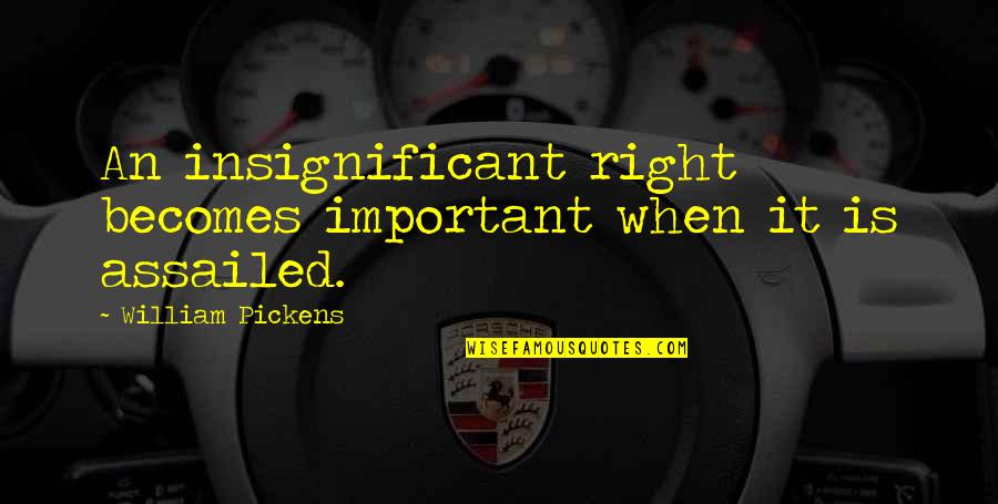 Accoucher Au Quotes By William Pickens: An insignificant right becomes important when it is Accoucher Au Quotes By William Pickens: An insignificant right becomes important when it is