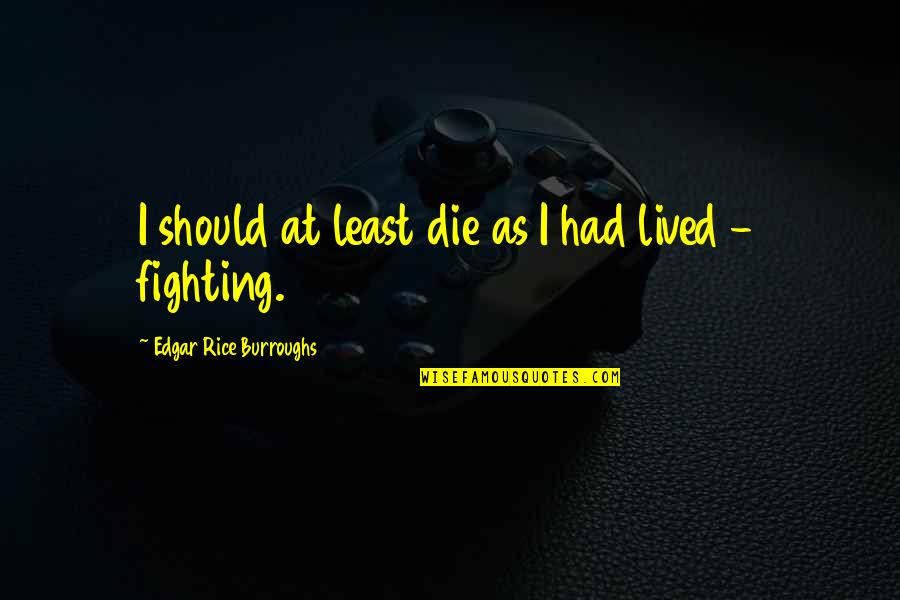 Accoucher En Quotes By Edgar Rice Burroughs: I should at least die as I had Accoucher En Quotes By Edgar Rice Burroughs: I should at least die as I had