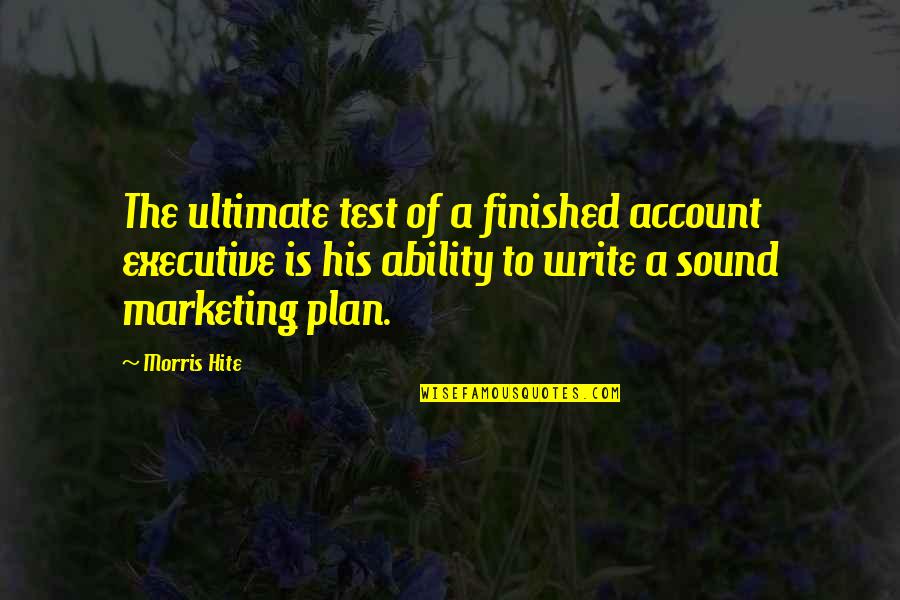 Account Executive Quotes By Morris Hite: The ultimate test of a finished account executive