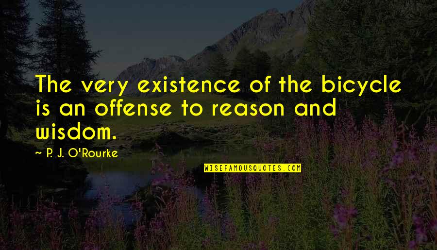 Account Executive Quotes By P. J. O'Rourke: The very existence of the bicycle is an