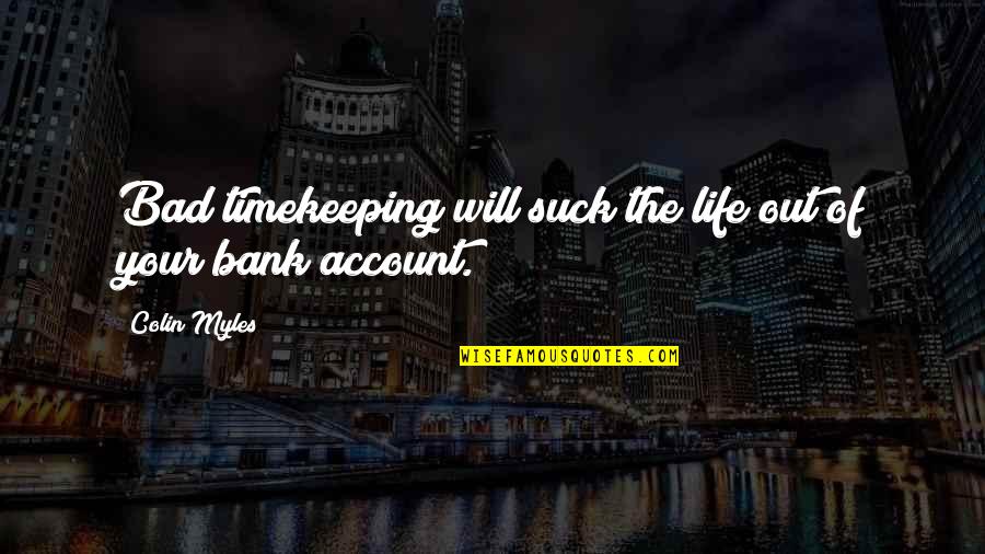 Account Management Quotes By Colin Myles: Bad timekeeping will suck the life out of