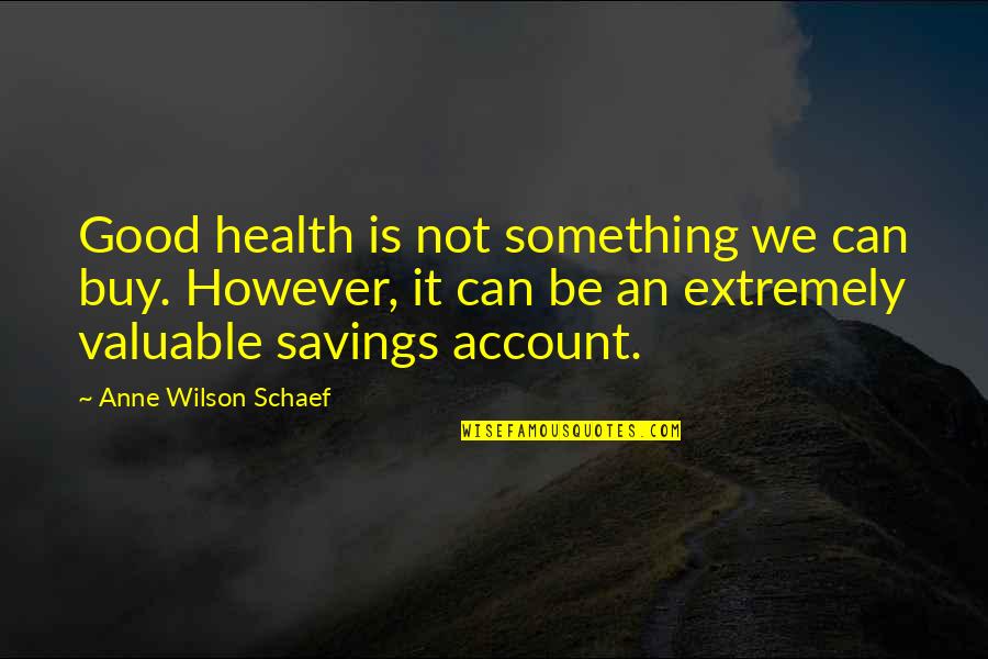 Account Quotes By Anne Wilson Schaef: Good health is not something we can buy.