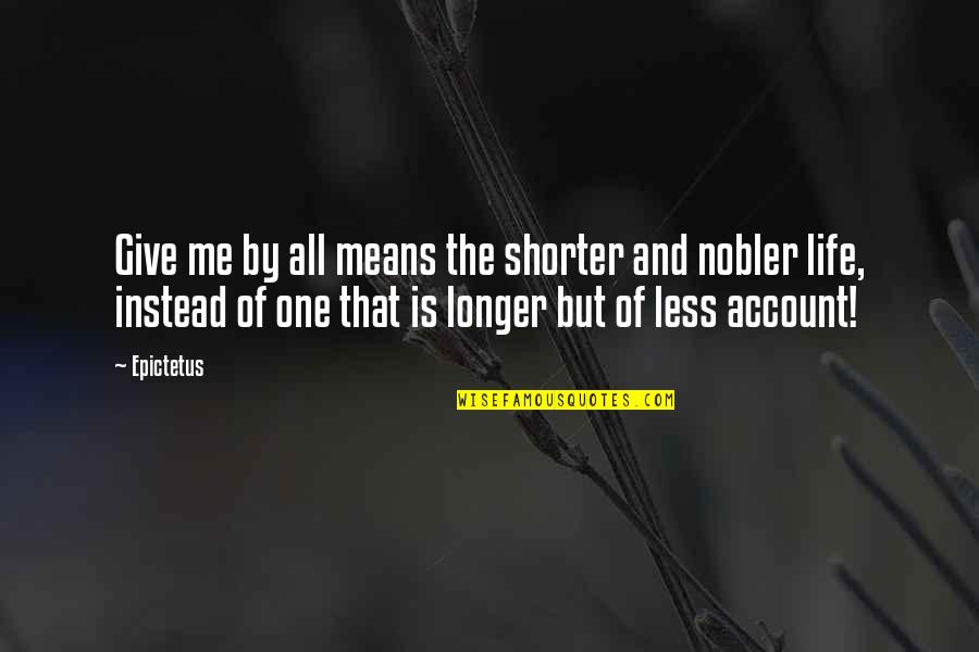 Account Quotes By Epictetus: Give me by all means the shorter and