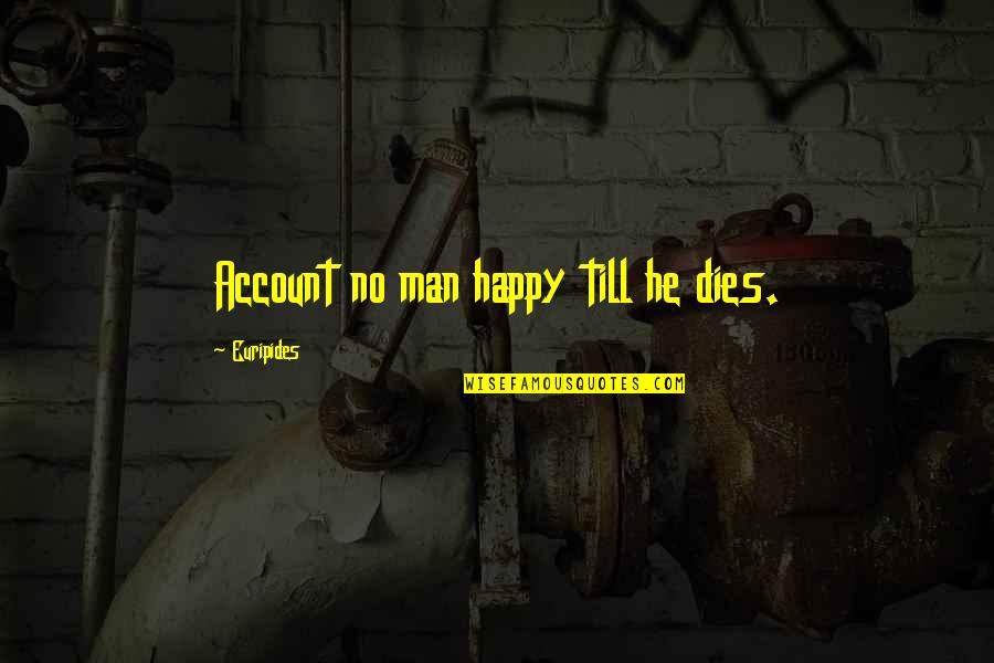 Account Quotes By Euripides: Account no man happy till he dies.