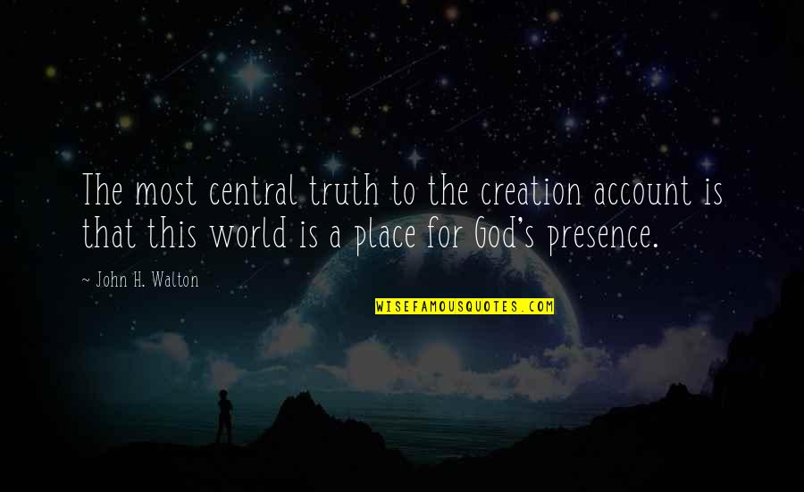 Account Quotes By John H. Walton: The most central truth to the creation account