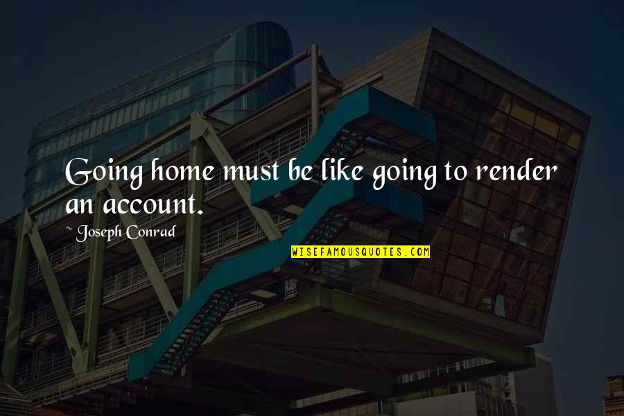 Account Quotes By Joseph Conrad: Going home must be like going to render