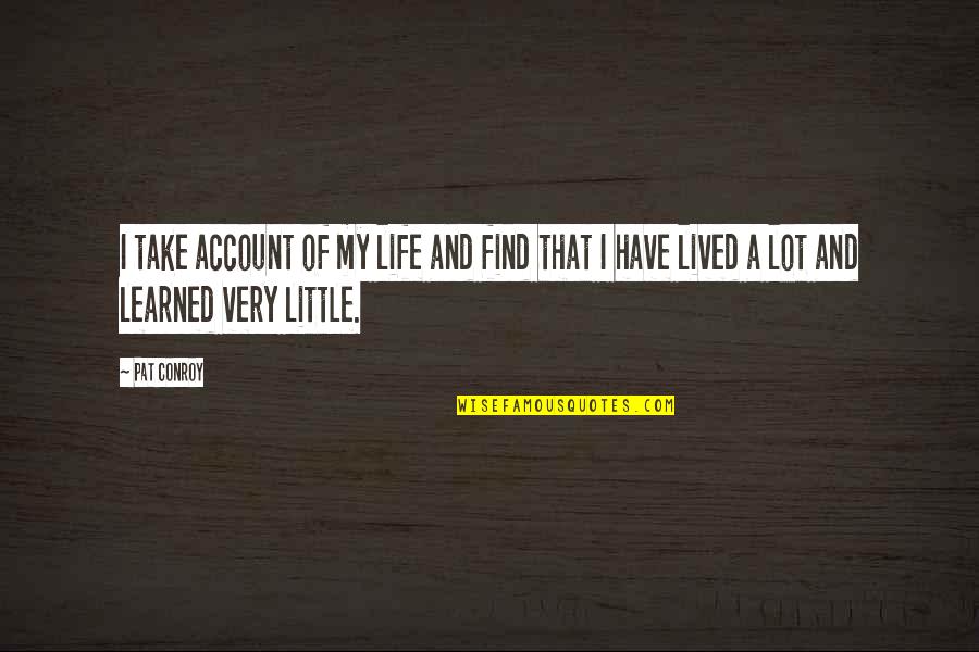 Account Quotes By Pat Conroy: I take account of my life and find