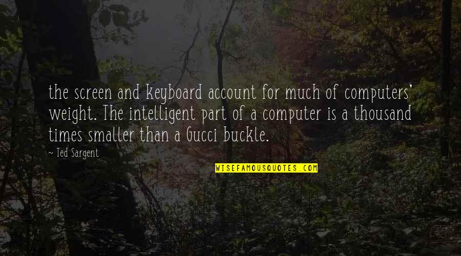 Account Quotes By Ted Sargent: the screen and keyboard account for much of