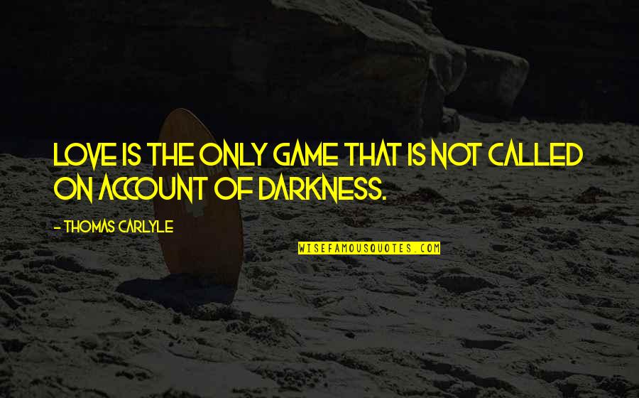 Account Quotes By Thomas Carlyle: Love is the only game that is not