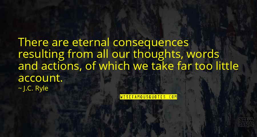 Account The Words Quotes By J.C. Ryle: There are eternal consequences resulting from all our