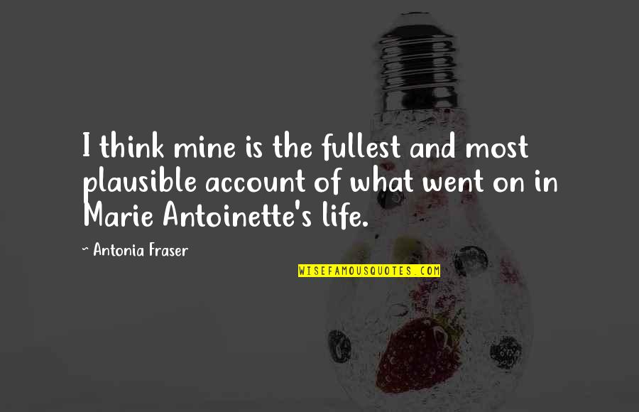 Account Think Quotes By Antonia Fraser: I think mine is the fullest and most