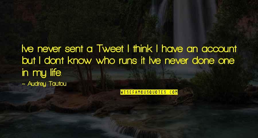 Account Think Quotes By Audrey Tautou: I've never sent a Tweet. I think I