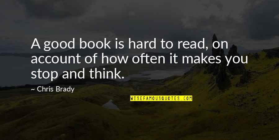 Account Think Quotes By Chris Brady: A good book is hard to read, on