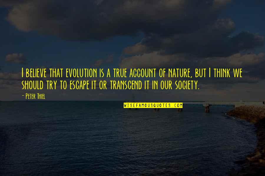 Account Think Quotes By Peter Thiel: I believe that evolution is a true account