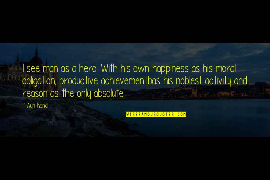 Accountability And Success Quotes By Ayn Rand: I see man as a hero. With his