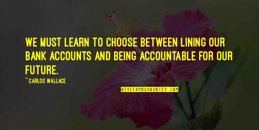 Accountability And Success Quotes By Carlos Wallace: We must learn to choose between lining our