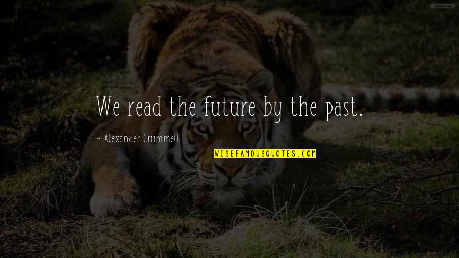 Accountability For Actions Quotes By Alexander Crummell: We read the future by the past. Accountability For Actions Quotes By Alexander Crummell: We read the future by the past.