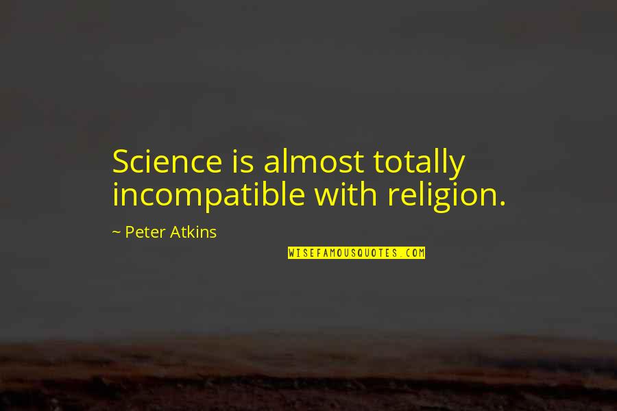 Accountability For Actions Quotes By Peter Atkins: Science is almost totally incompatible with religion. Accountability For Actions Quotes By Peter Atkins: Science is almost totally incompatible with religion.