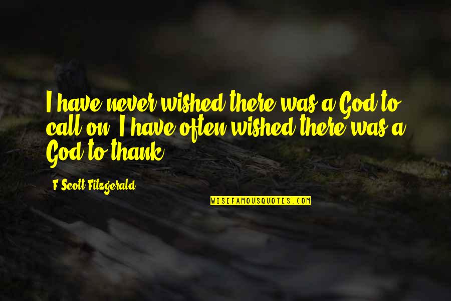 Accountability In Business Quotes By F Scott Fitzgerald: I have never wished there was a God