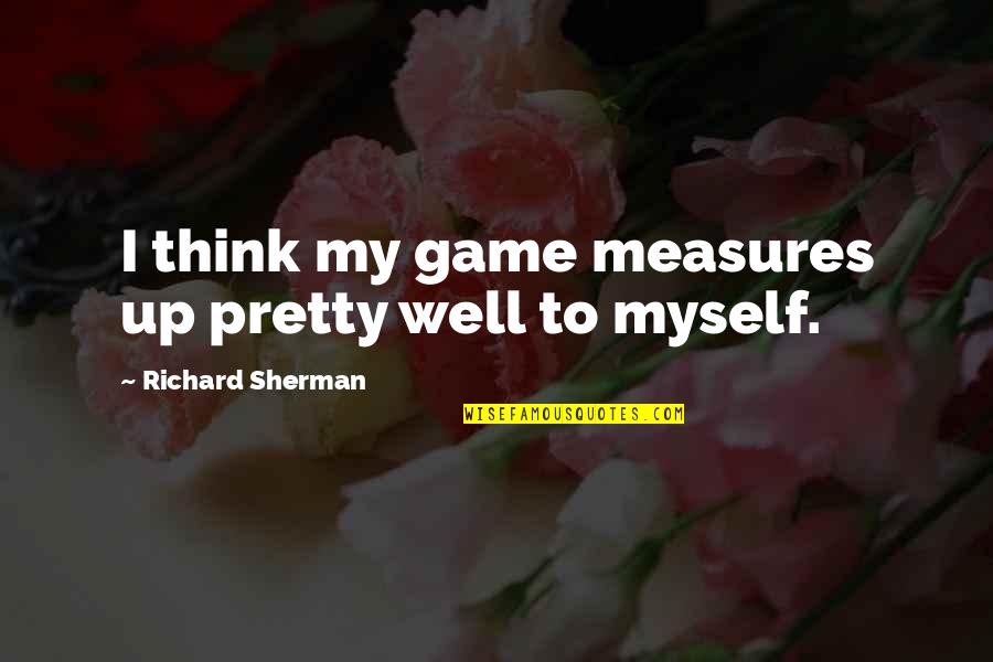 Accountability In Friendship Quotes By Richard Sherman: I think my game measures up pretty well