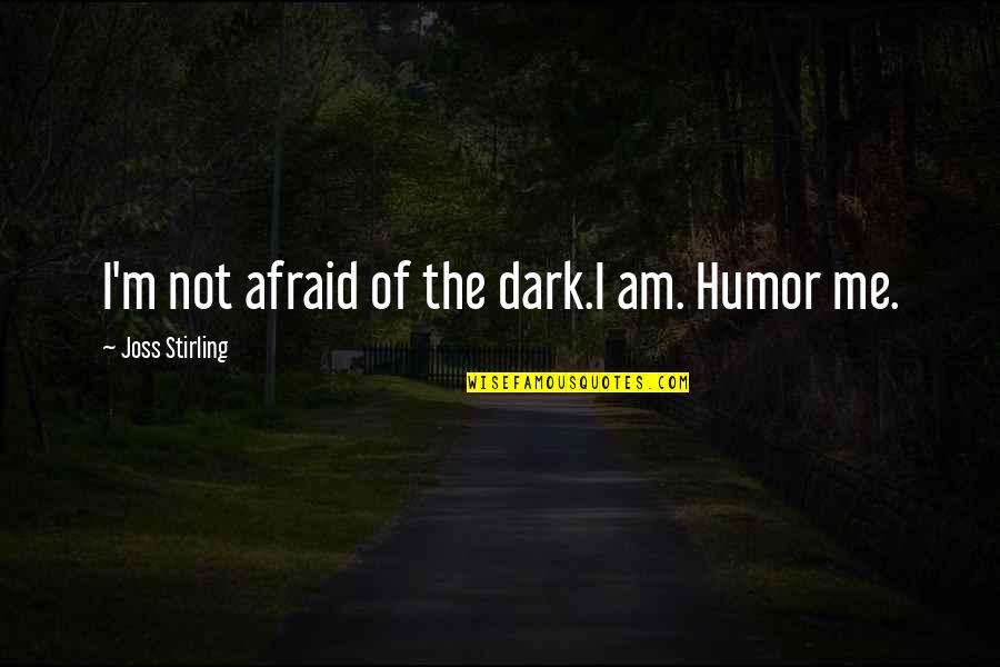 Accountability In Life Quotes By Joss Stirling: I'm not afraid of the dark.I am. Humor