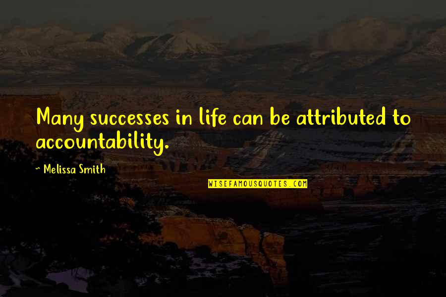 Accountability In Life Quotes By Melissa Smith: Many successes in life can be attributed to