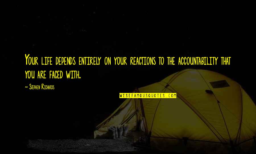 Accountability In Life Quotes By Stephen Richards: Your life depends entirely on your reactions to
