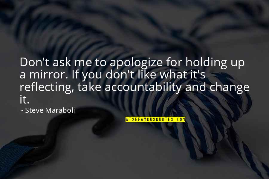 Accountability In Life Quotes By Steve Maraboli: Don't ask me to apologize for holding up