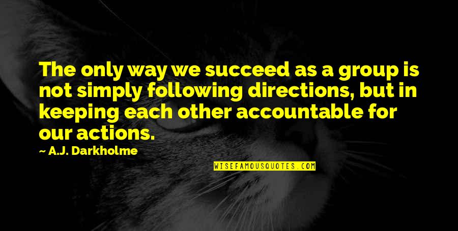 Accountability Quotes By A.J. Darkholme: The only way we succeed as a group Accountability Quotes By A.J. Darkholme: The only way we succeed as a group