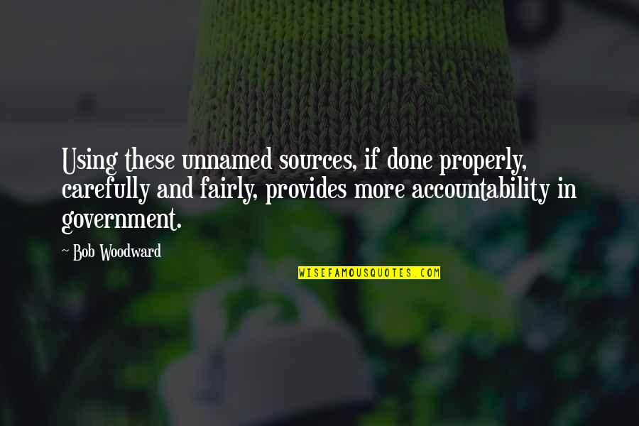 Accountability Quotes By Bob Woodward: Using these unnamed sources, if done properly, carefully