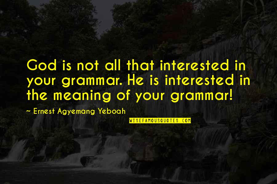 Accountability Quotes By Ernest Agyemang Yeboah: God is not all that interested in your