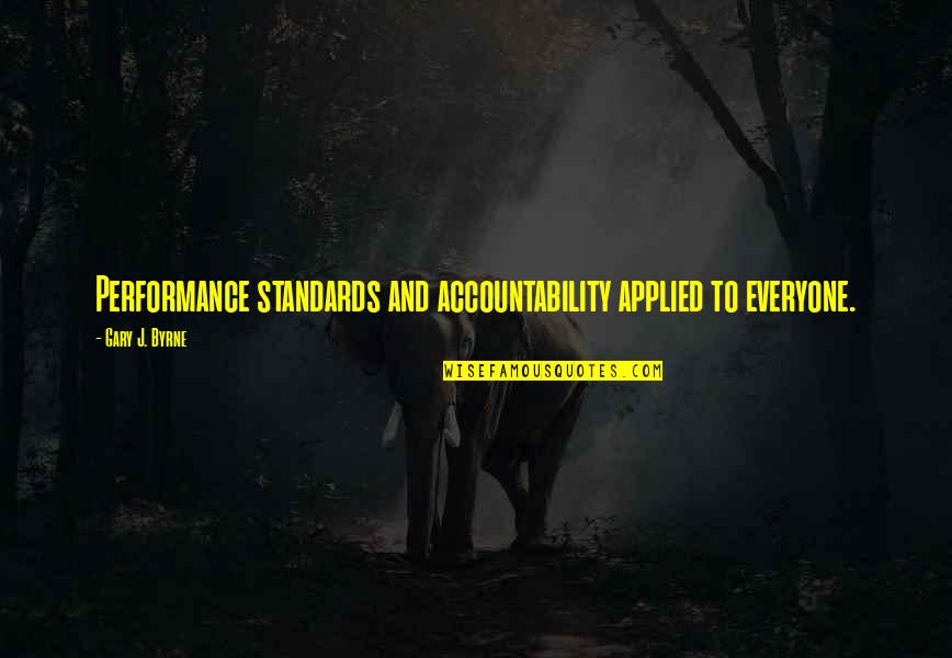 Accountability Quotes By Gary J. Byrne: Performance standards and accountability applied to everyone. Accountability Quotes By Gary J. Byrne: Performance standards and accountability applied to everyone.