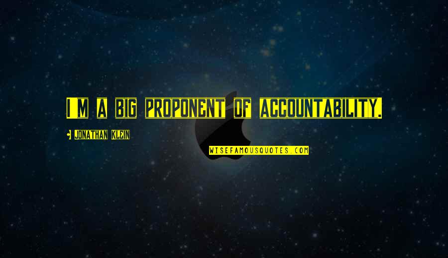 Accountability Quotes By Jonathan Klein: I'm a big proponent of accountability.