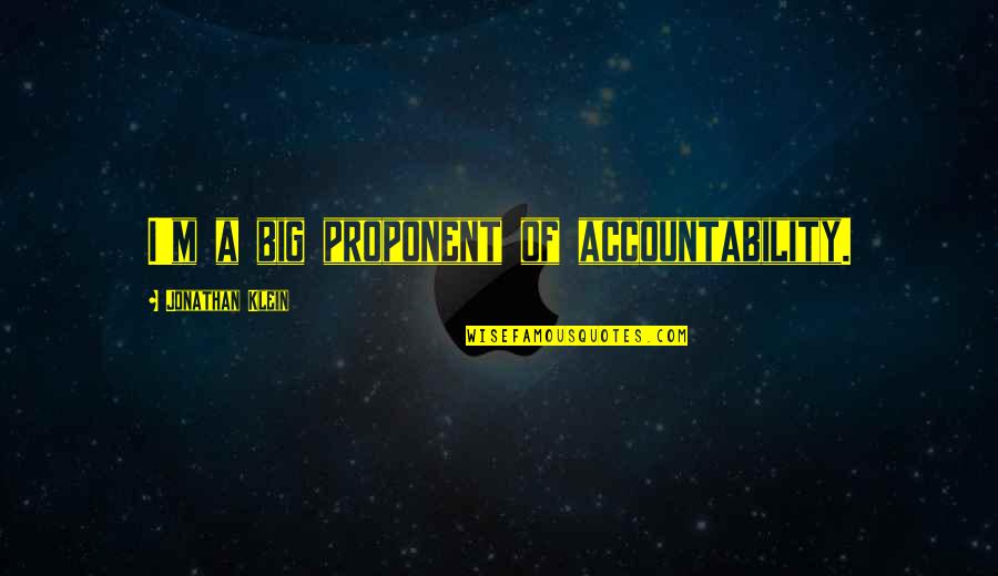 Accountability Quotes By Jonathan Klein: I'm a big proponent of accountability. Accountability Quotes By Jonathan Klein: I'm a big proponent of accountability.