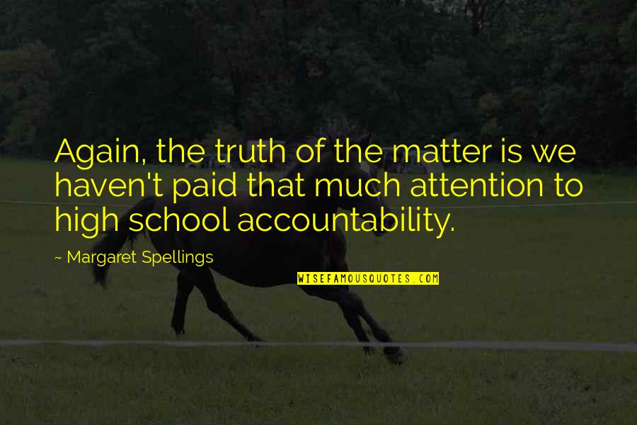 Accountability Quotes By Margaret Spellings: Again, the truth of the matter is we Accountability Quotes By Margaret Spellings: Again, the truth of the matter is we