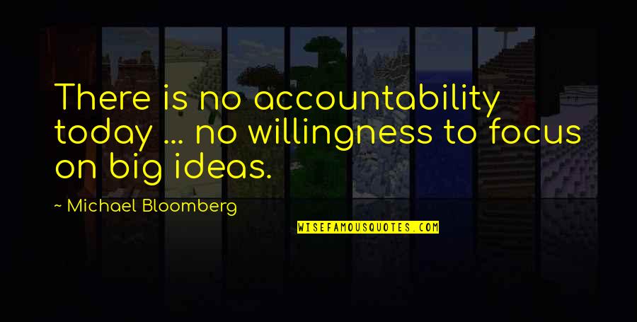 Accountability Quotes By Michael Bloomberg: There is no accountability today ... no willingness