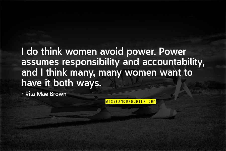 Accountability Quotes By Rita Mae Brown: I do think women avoid power. Power assumes