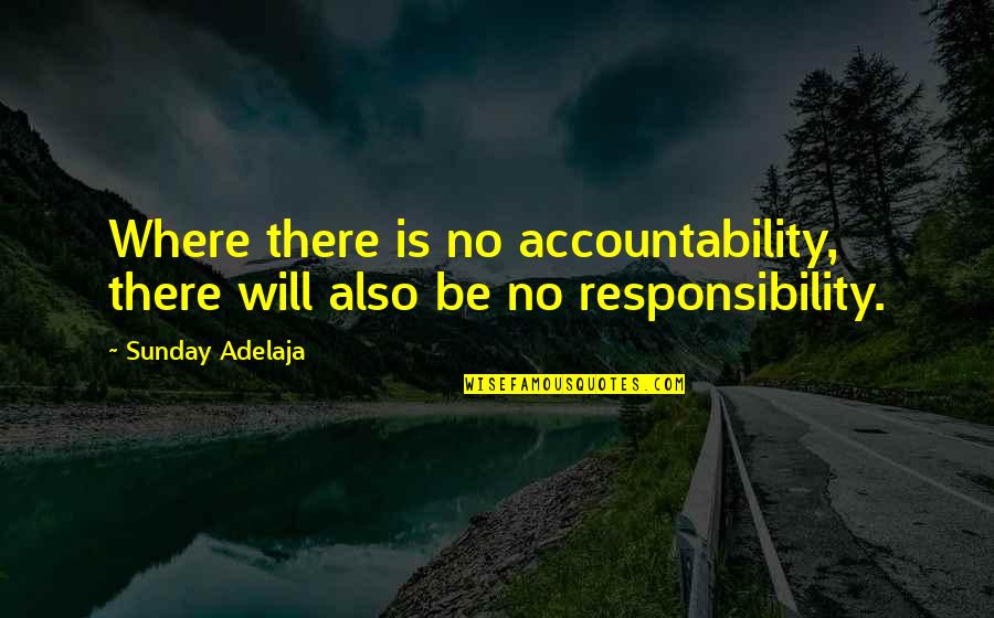 Accountability Quotes By Sunday Adelaja: Where there is no accountability, there will also