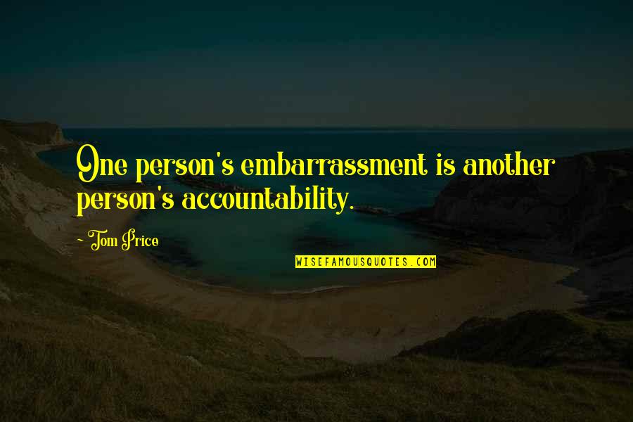 Accountability Quotes By Tom Price: One person's embarrassment is another person's accountability.