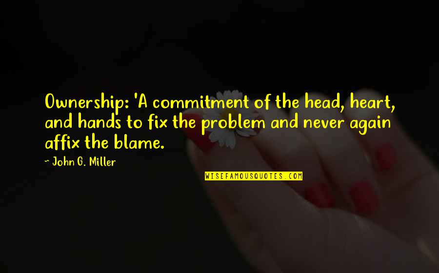 Accountability Vs Blame Quotes By John G. Miller: Ownership: 'A commitment of the head, heart, and