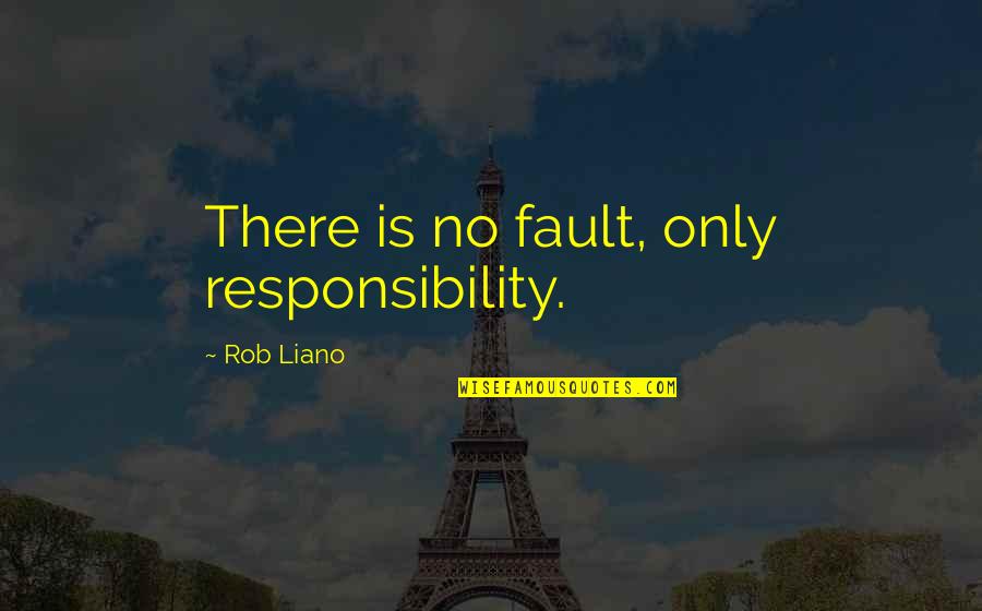 Accountability Vs Blame Quotes By Rob Liano: There is no fault, only responsibility.