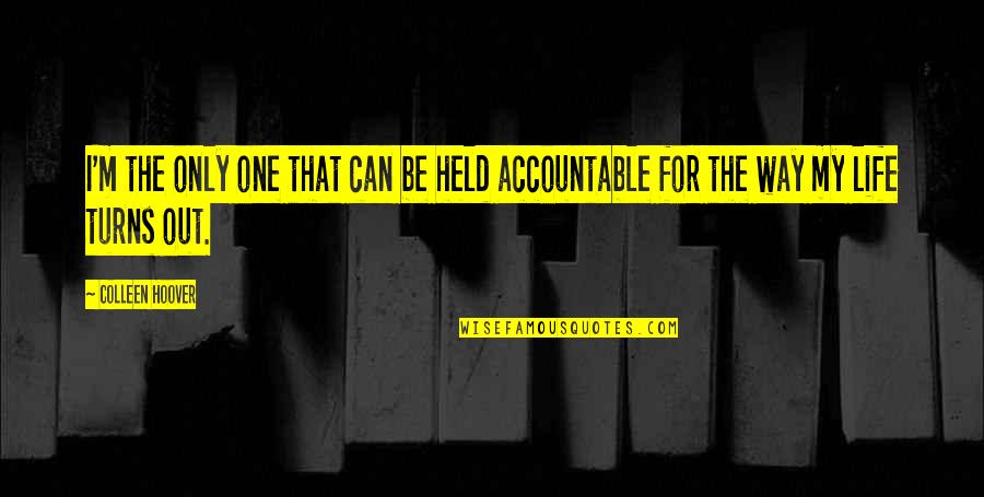 Accountable For Life Quotes By Colleen Hoover: I'm the only one that can be held