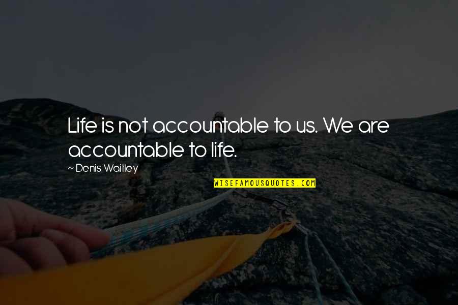 Accountable For Life Quotes By Denis Waitley: Life is not accountable to us. We are Accountable For Life Quotes By Denis Waitley: Life is not accountable to us. We are