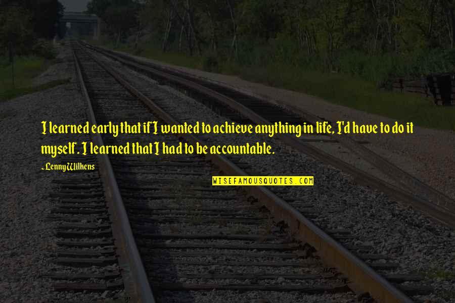 Accountable For Life Quotes By Lenny Wilkens: I learned early that if I wanted to Accountable For Life Quotes By Lenny Wilkens: I learned early that if I wanted to